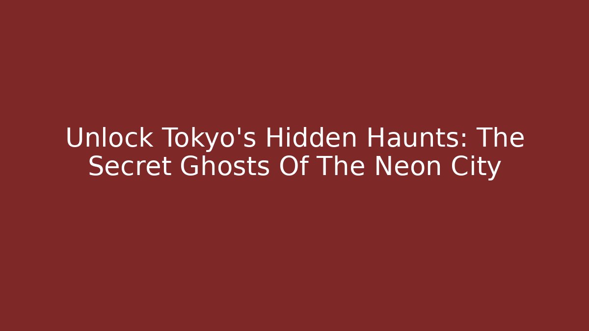 Unlock Tokyo's Hidden Haunts: The Secret Ghosts Of The Neon City