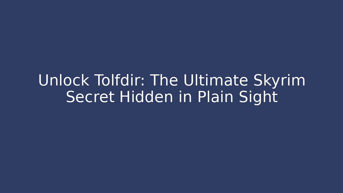 Unlock Tolfdir: The Ultimate Skyrim Secret Hidden in Plain Sight