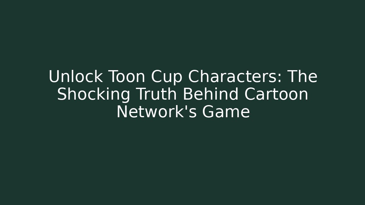 Unlock Toon Cup Characters: The Shocking Truth Behind Cartoon Network's Game