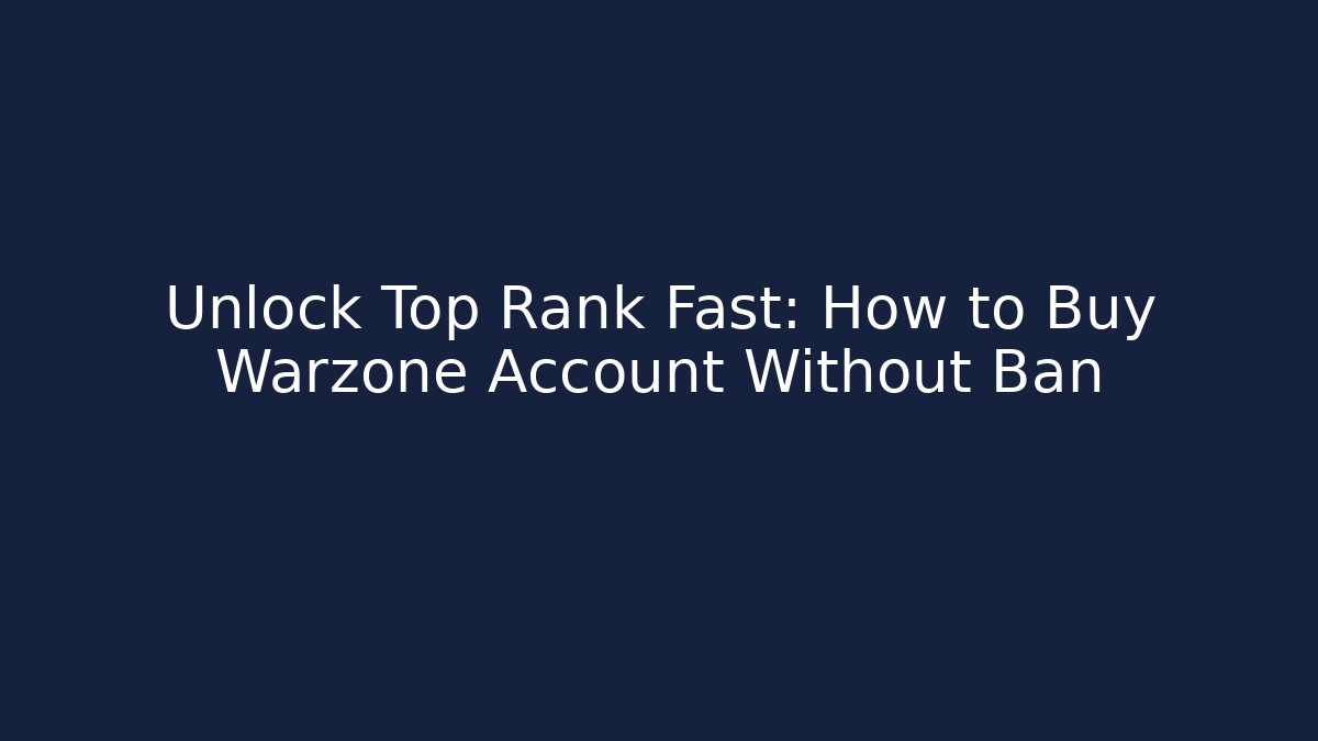 Unlock Top Rank Fast: How to Buy Warzone Account Without Ban