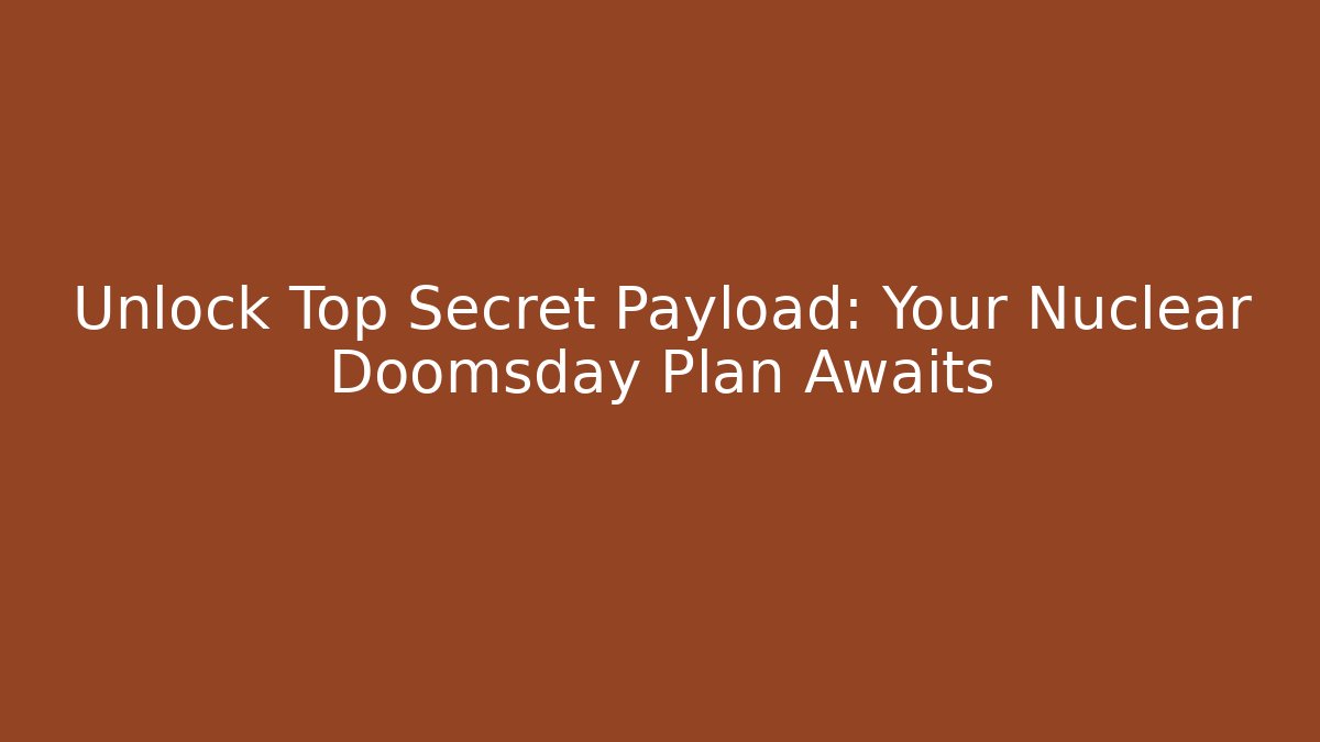 Unlock Top Secret Payload: Your Nuclear Doomsday Plan Awaits - Critter Realm