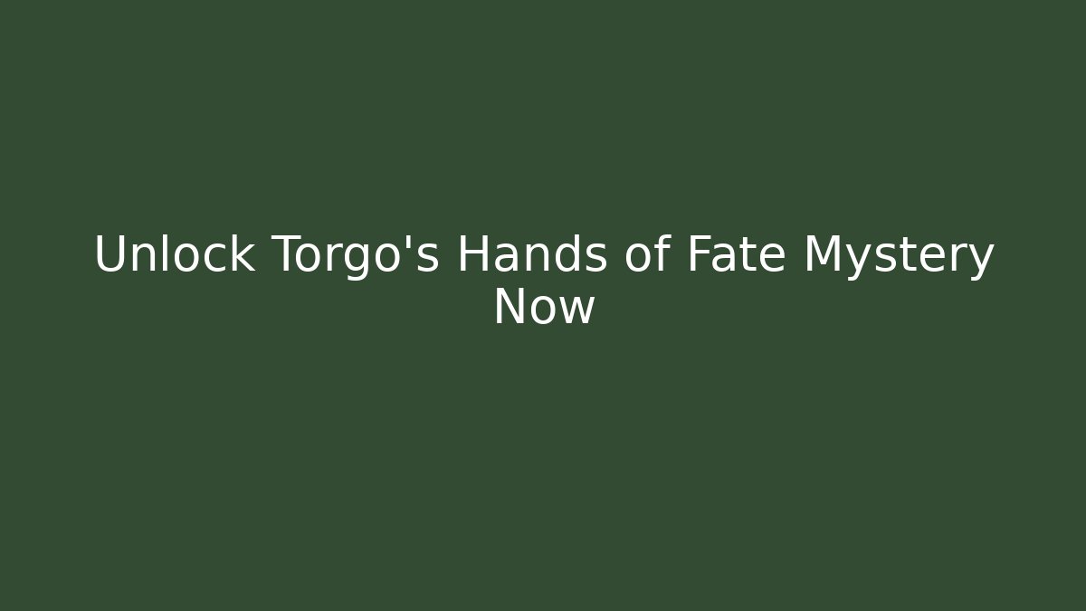 Unlock Torgo's Hands of Fate Mystery Now