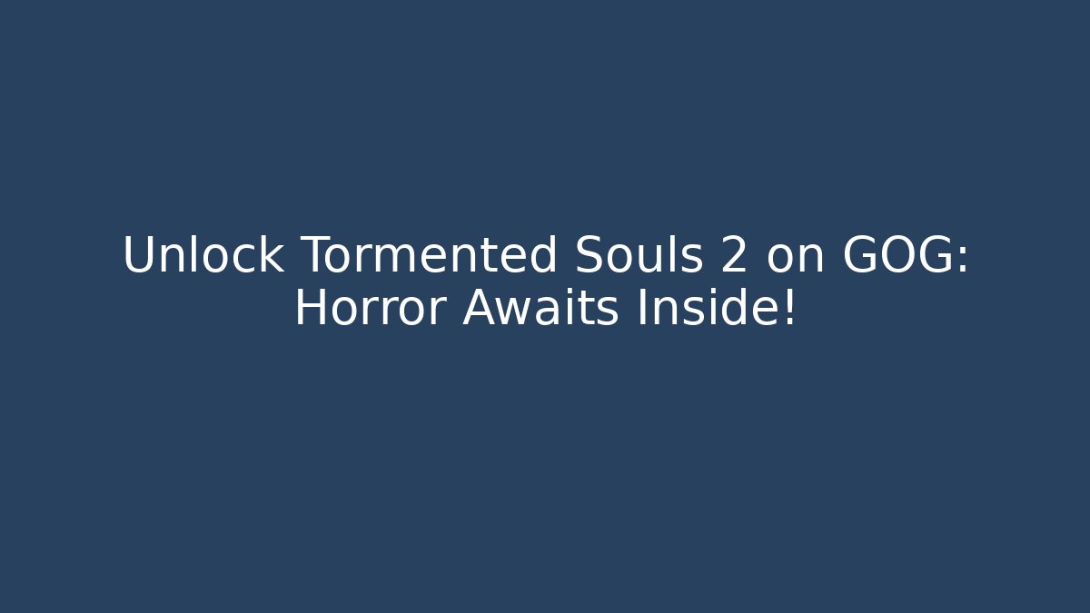 Unlock Tormented Souls 2 on GOG: Horror Awaits Inside!