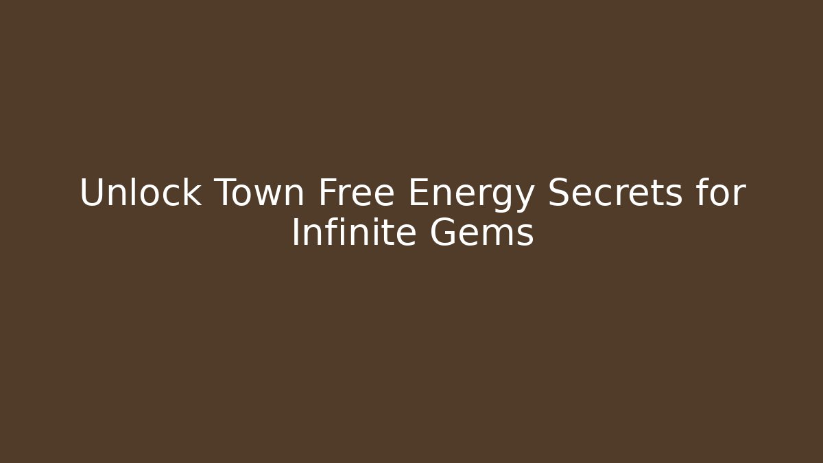 Unlock Town Free Energy Secrets for Infinite Gems