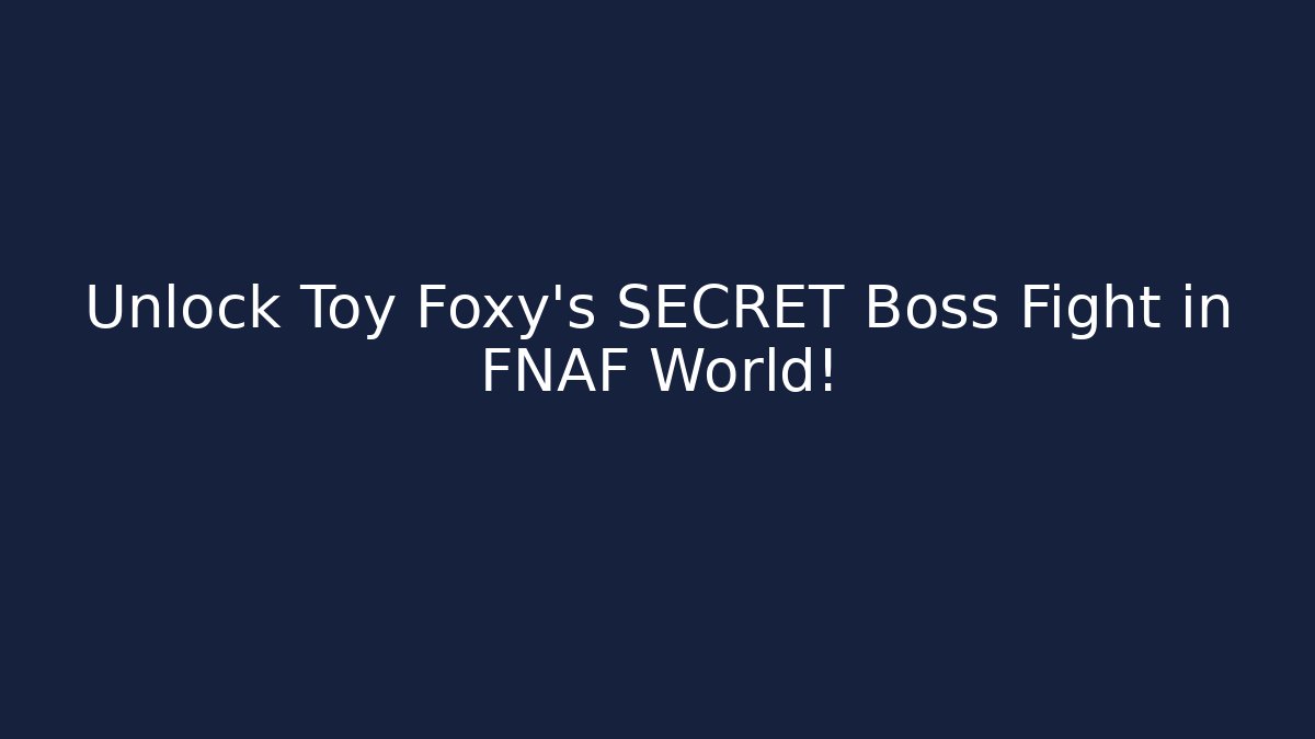 Unlock Toy Foxy's SECRET Boss Fight in FNAF World!