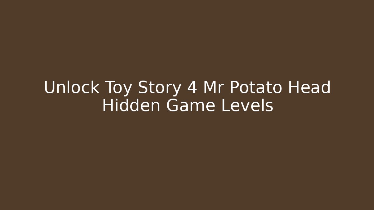 Unlock Toy Story 4 Mr Potato Head Hidden Game Levels