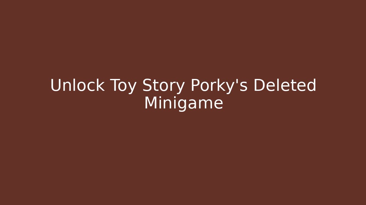 Unlock Toy Story Porky's Deleted Minigame