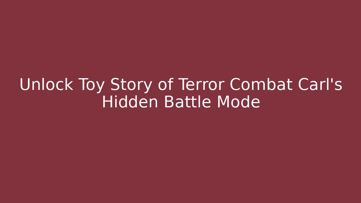 Unlock Toy Story of Terror Combat Carl's Hidden Battle Mode