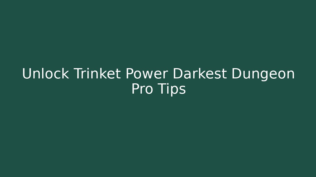Unlock Trinket Power Darkest Dungeon Pro Tips - Critter Realm