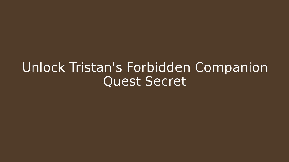 Unlock Tristan's Forbidden Companion Quest Secret