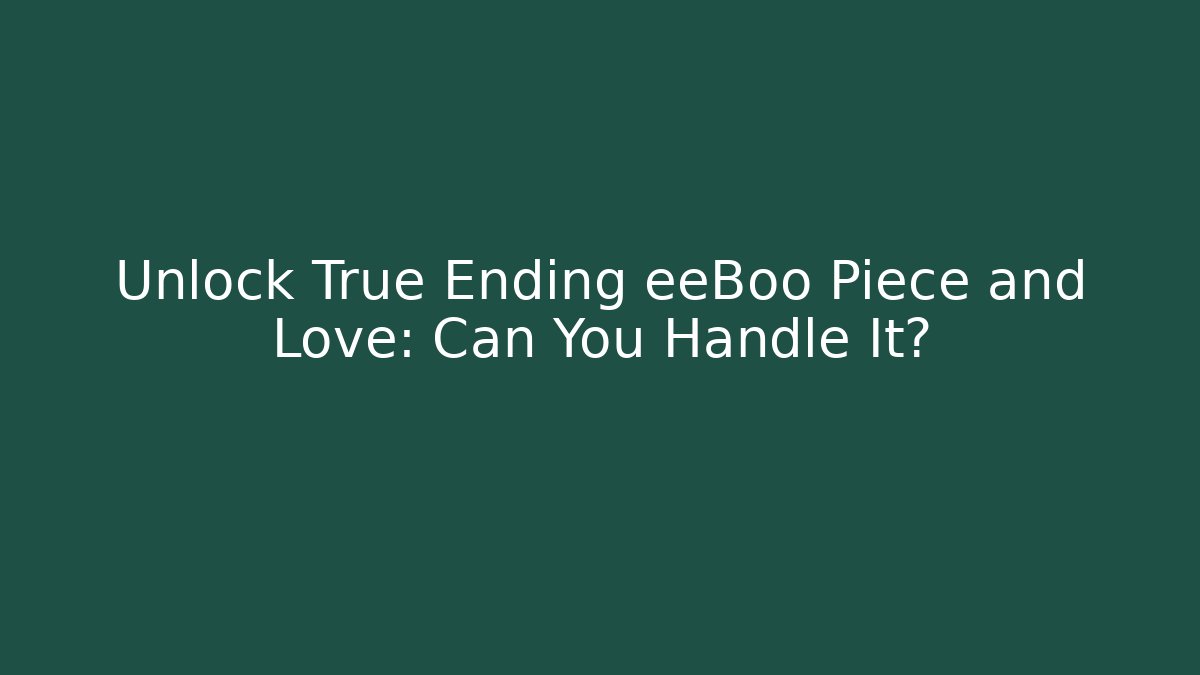 Unlock True Ending eeBoo Piece and Love: Can You Handle It?