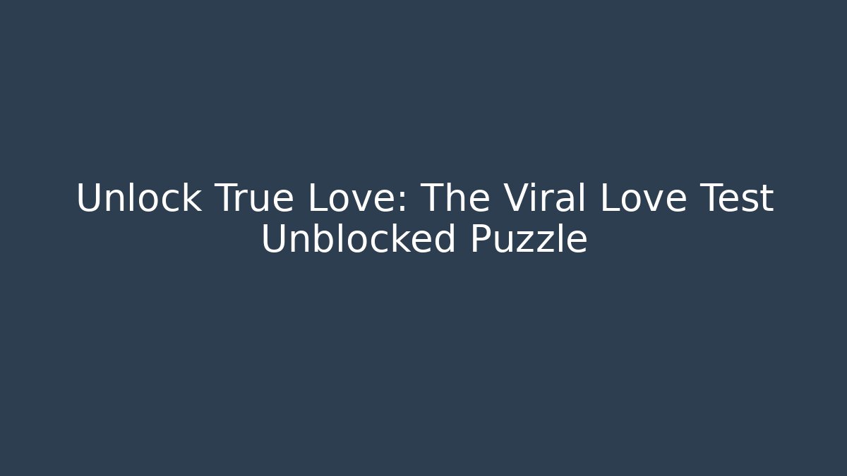 Unlock True Love: The Viral Love Test Unblocked Puzzle