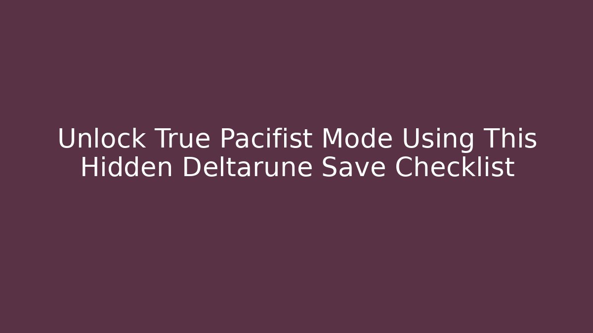 Unlock True Pacifist Mode Using This Hidden Deltarune Save Checklist - Critter Realm