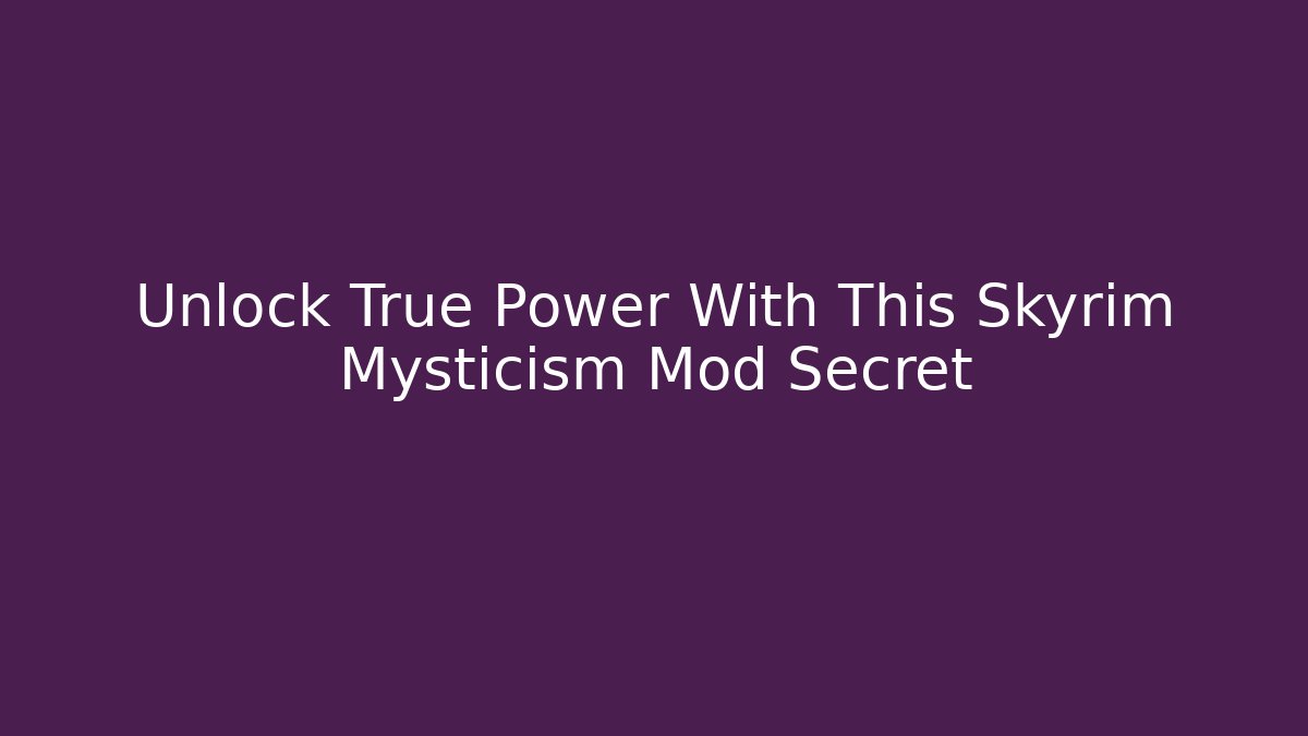 Unlock True Power With This Skyrim Mysticism Mod Secret