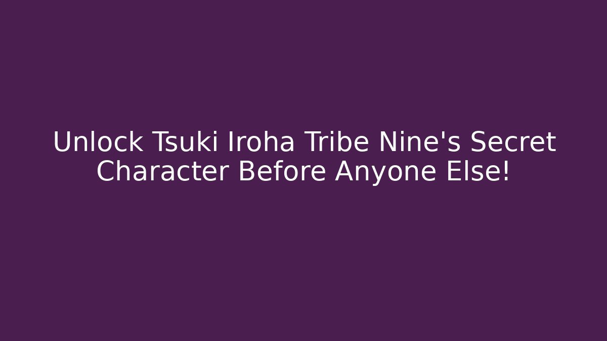 Unlock Tsuki Iroha Tribe Nine’s Secret Character Before Anyone Else!