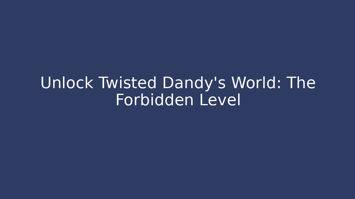 Unlock Twisted Dandy's World: The Forbidden Level - Critter Realm