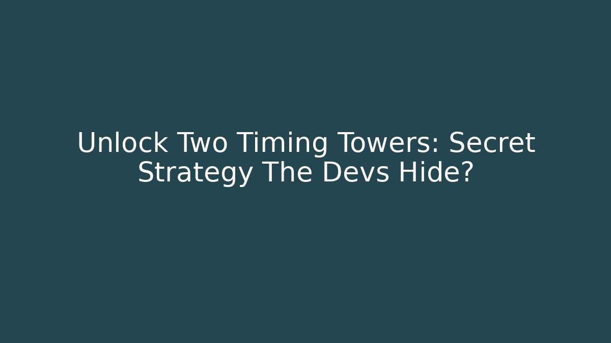 Unlock Two Timing Towers: Secret Strategy The Devs Hide? - Critter Realm