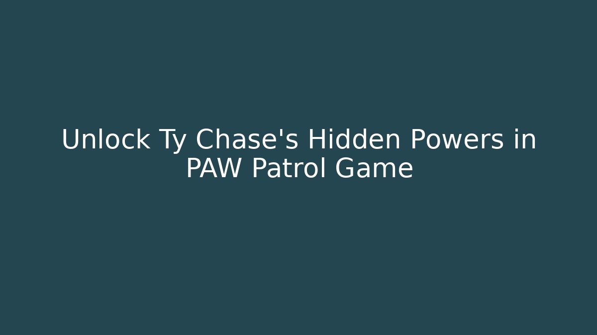 Unlock Ty Chase's Hidden Powers in PAW Patrol Game