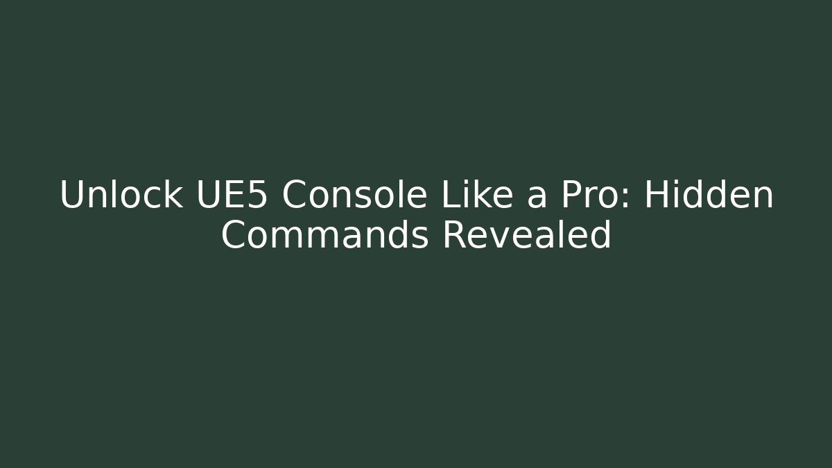 Unlock UE5 Console Like a Pro: Hidden Commands Revealed