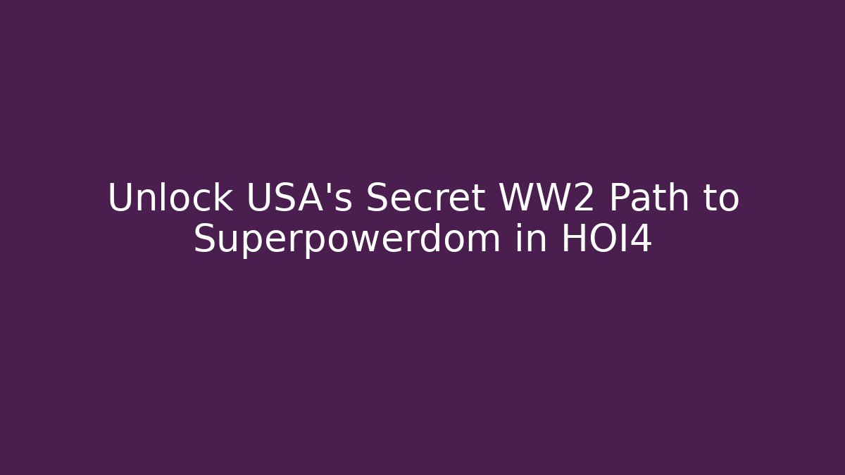 Unlock USA's Secret WW2 Path to Superpowerdom in HOI4