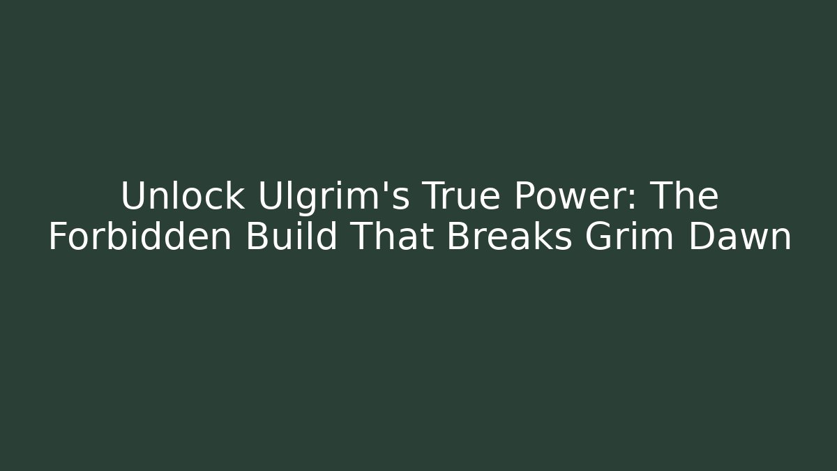 Unlock Ulgrim's True Power: The Forbidden Build That Breaks Grim Dawn