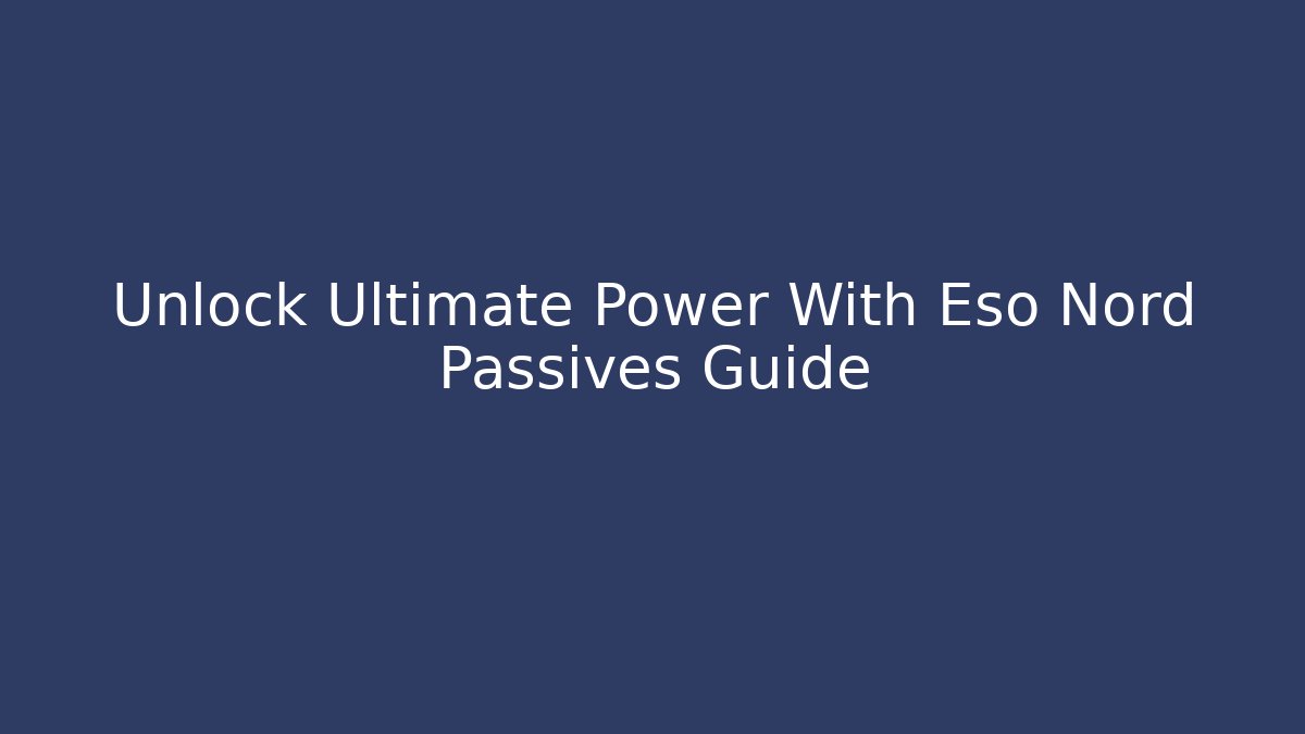 Unlock Ultimate Power With Eso Nord Passives Guide - Critter Realm