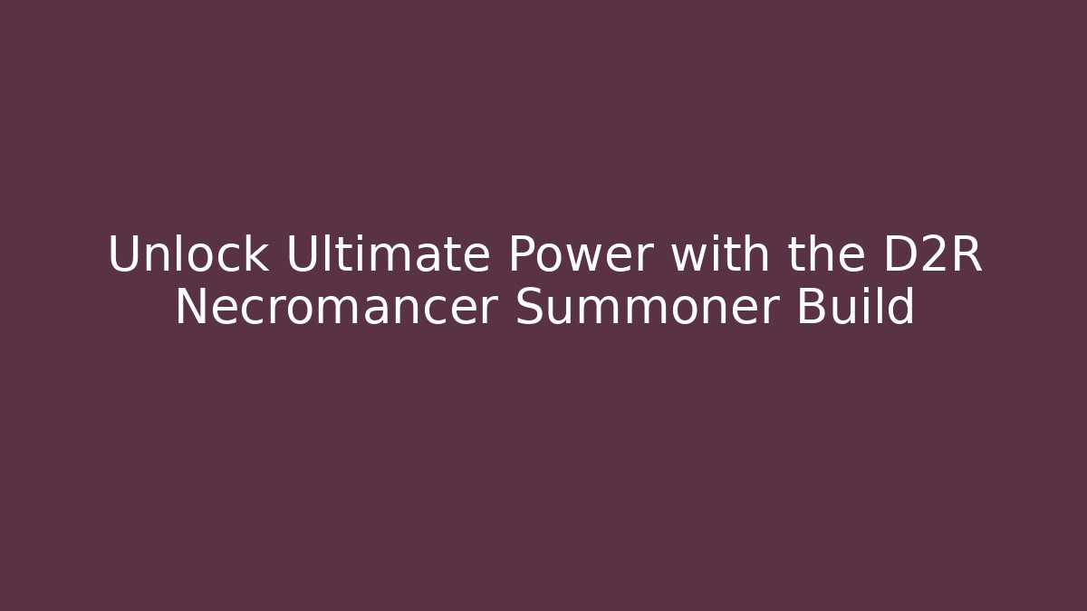Unlock Ultimate Power with the D2R Necromancer Summoner Build
