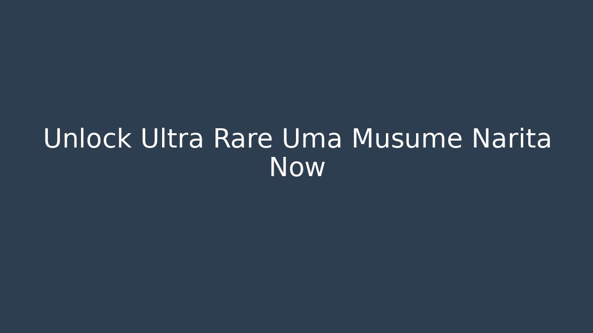 Unlock Ultra Rare Uma Musume Narita Now