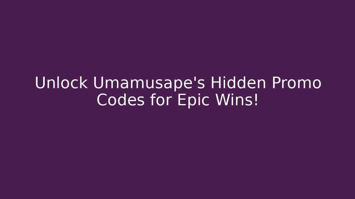 Unlock Umamusape's Hidden Promo Codes for Epic Wins!