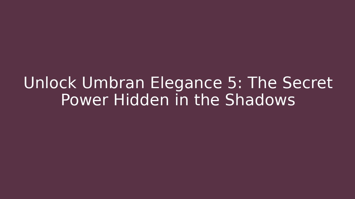 Unlock Umbran Elegance 5: The Secret Power Hidden in the Shadows