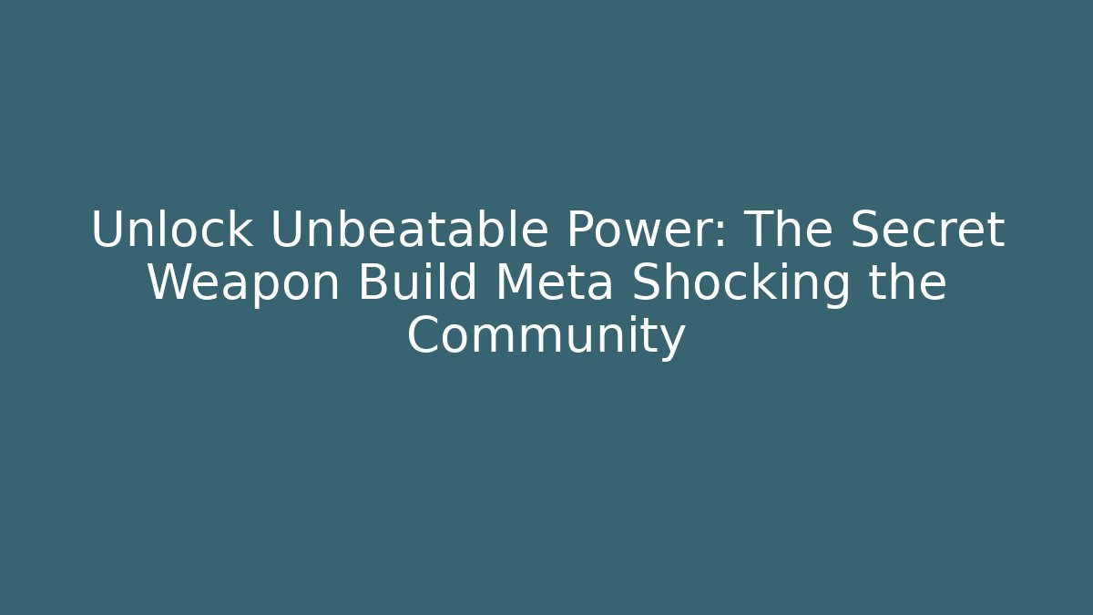 Unlock Unbeatable Power: The Secret Weapon Build Meta Shocking the Community