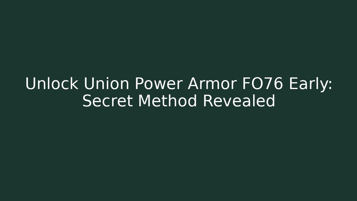 Unlock Union Power Armor FO76 Early: Secret Method Revealed