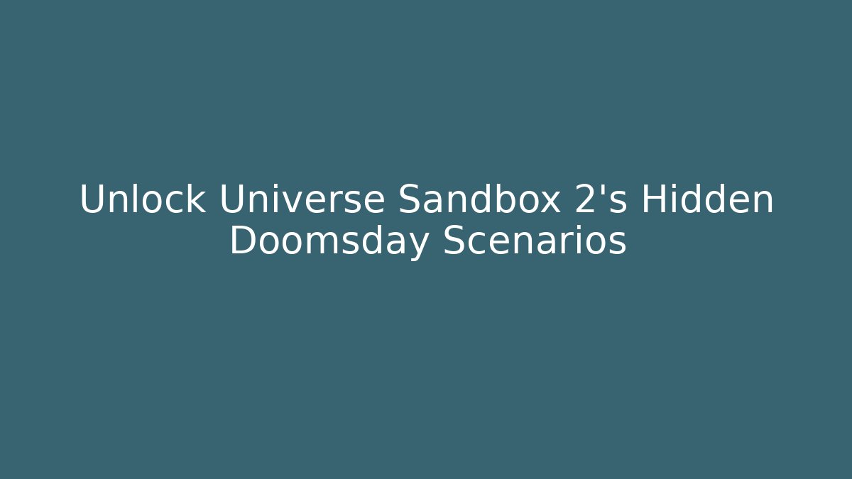 Unlock Universe Sandbox 2's Hidden Doomsday Scenarios