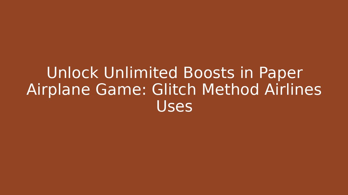 Unlock Unlimited Boosts in Paper Airplane Game: Glitch Method Airlines Uses