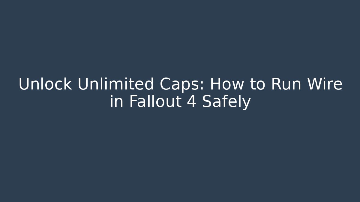 Unlock Unlimited Caps: How to Run Wire in Fallout 4 Safely