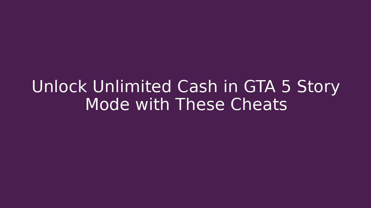Unlock Unlimited Cash in GTA 5 Story Mode with These Cheats