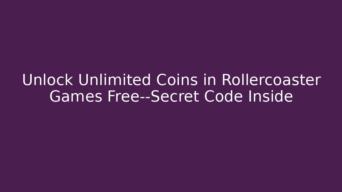 Unlock Unlimited Coins in Rollercoaster Games Free—Secret Code Inside