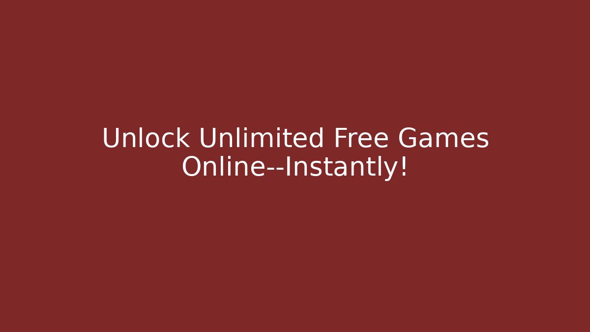 Unlock Unlimited Free Games Online—Instantly!