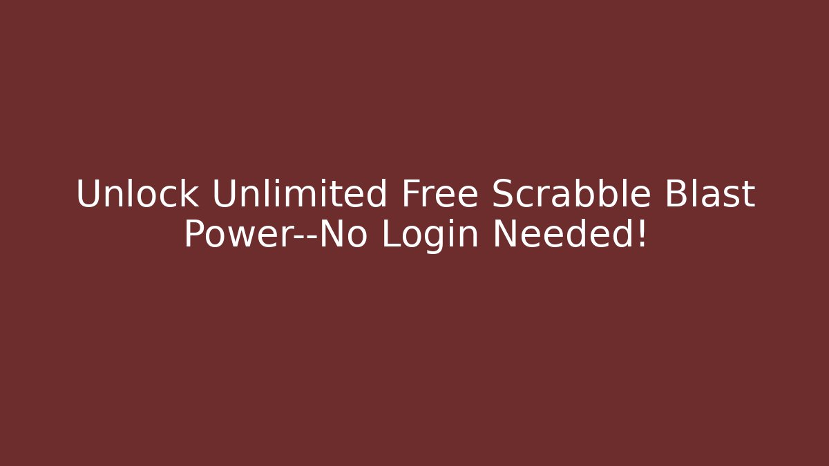 Unlock Unlimited Free Scrabble Blast Power—No Login Needed!