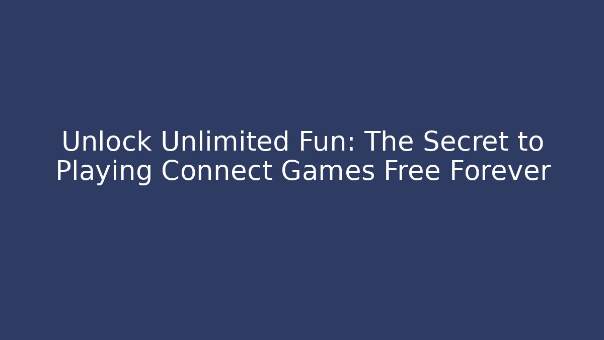 Unlock Unlimited Fun: The Secret to Playing Connect Games Free Forever