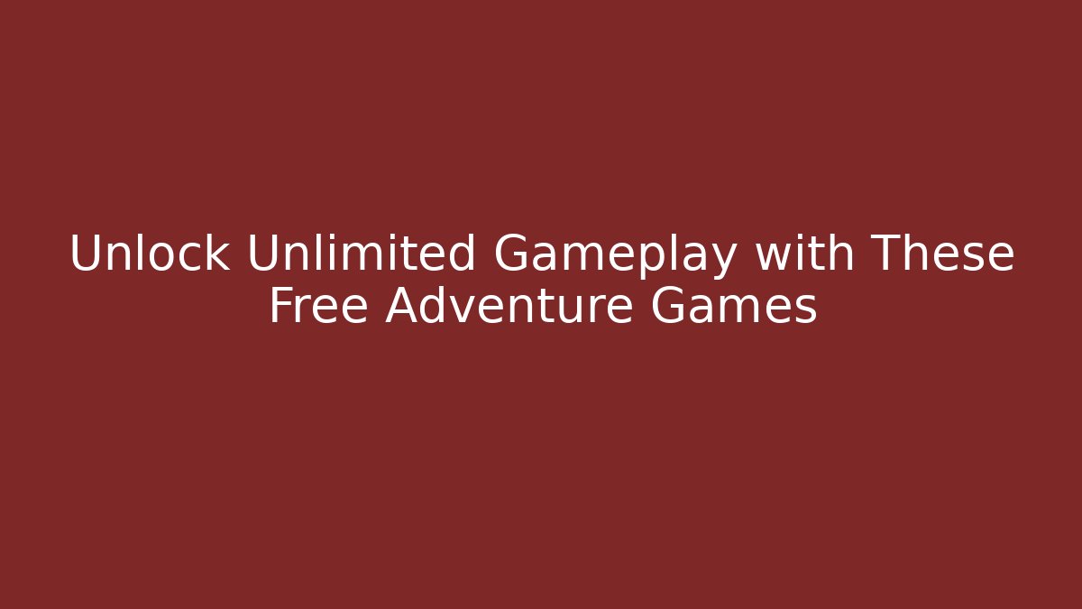 Unlock Unlimited Gameplay with These Free Adventure Games