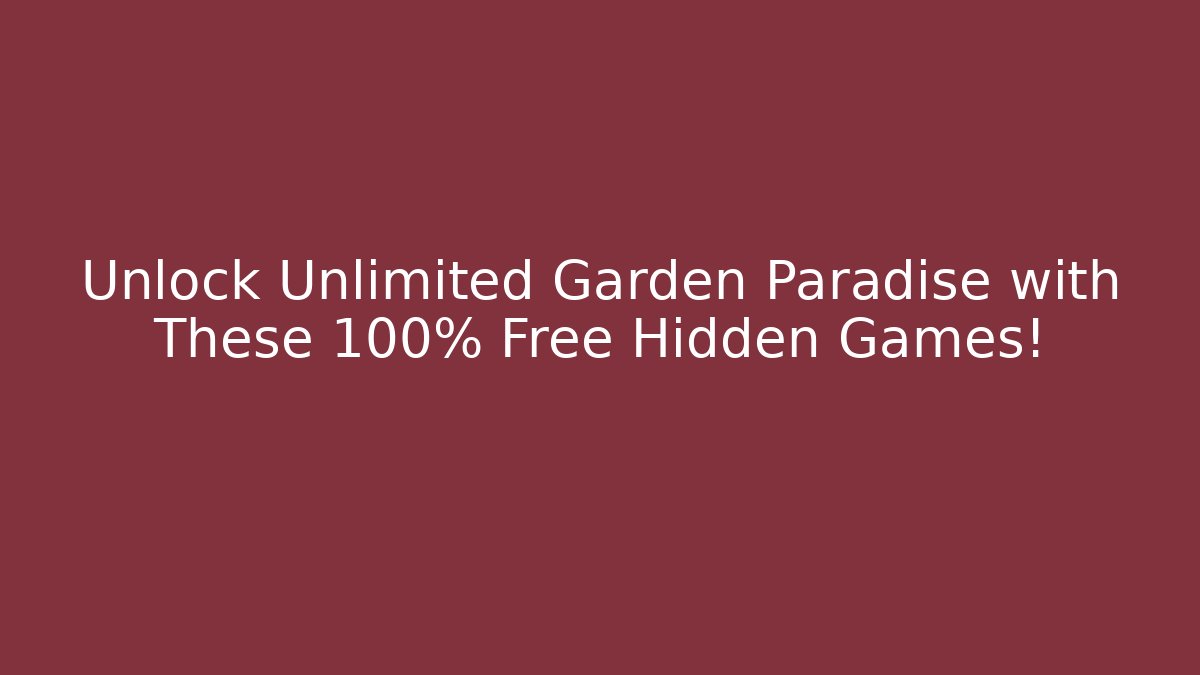 Unlock Unlimited Garden Paradise with These 100% Free Hidden Games!