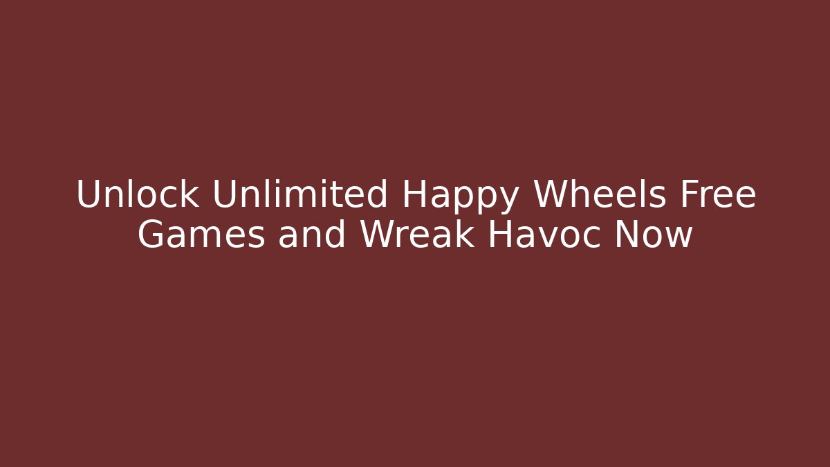 Unlock Unlimited Happy Wheels Free Games and Wreak Havoc Now