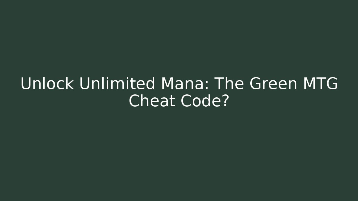 Unlock Unlimited Mana: The Green MTG Cheat Code?