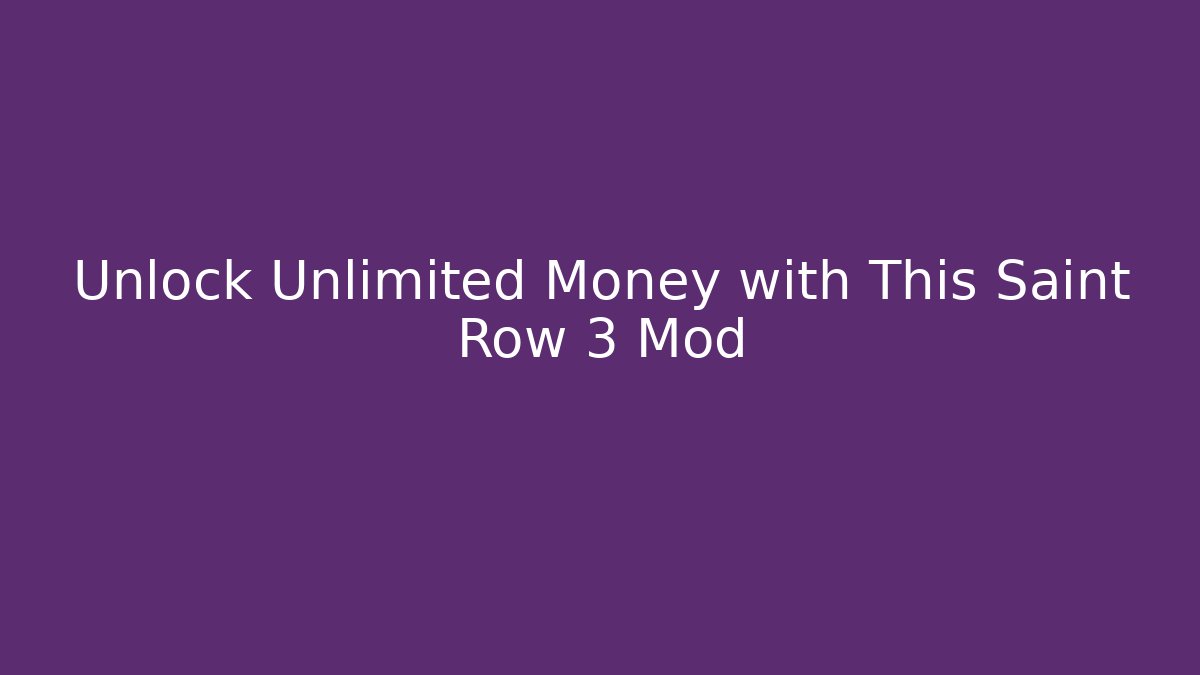 Unlock Unlimited Money with This Saint Row 3 Mod