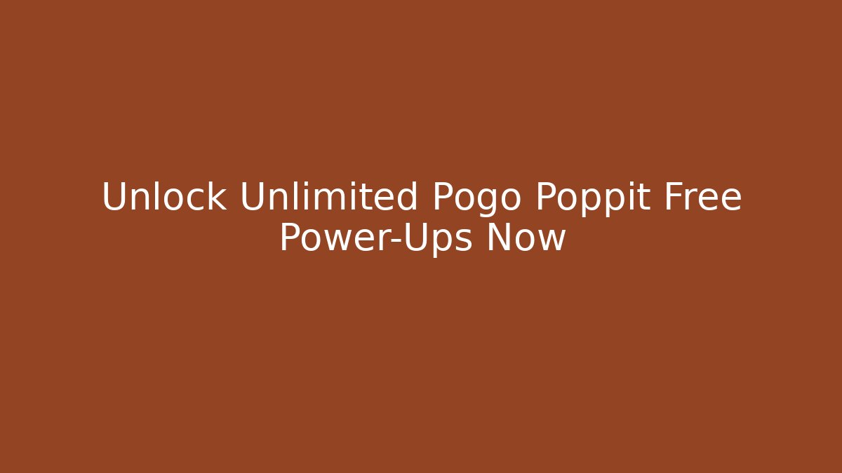 Unlock Unlimited Pogo Poppit Free Power-Ups Now