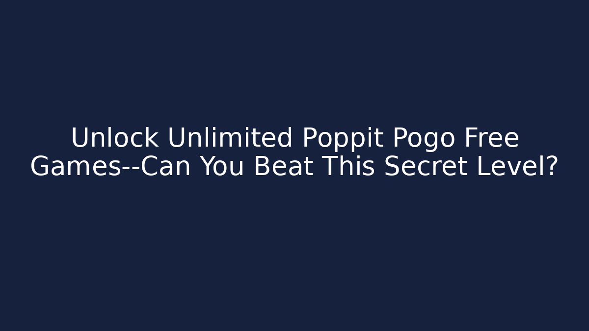 Unlock Unlimited Poppit Pogo Free Games—Can You Beat This Secret Level?