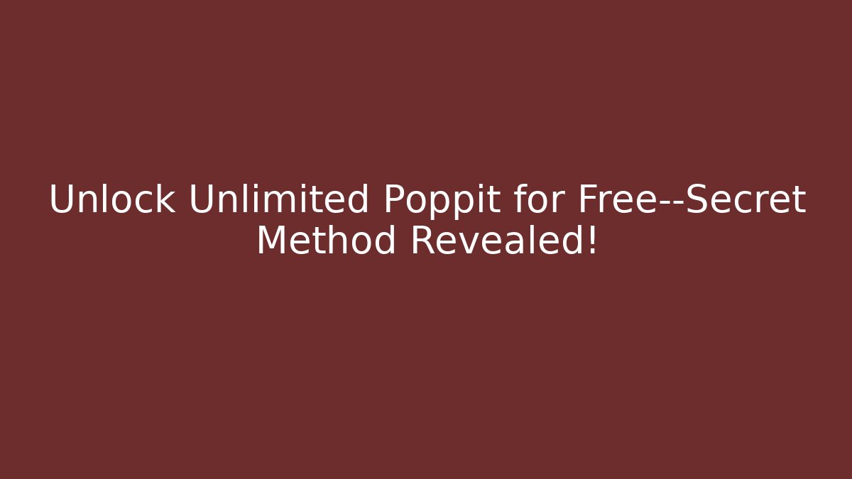 Unlock Unlimited Poppit for Free—Secret Method Revealed!