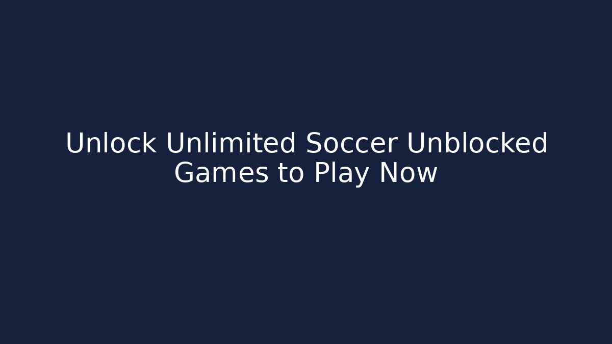 Unlock Unlimited Soccer Unblocked Games to Play Now