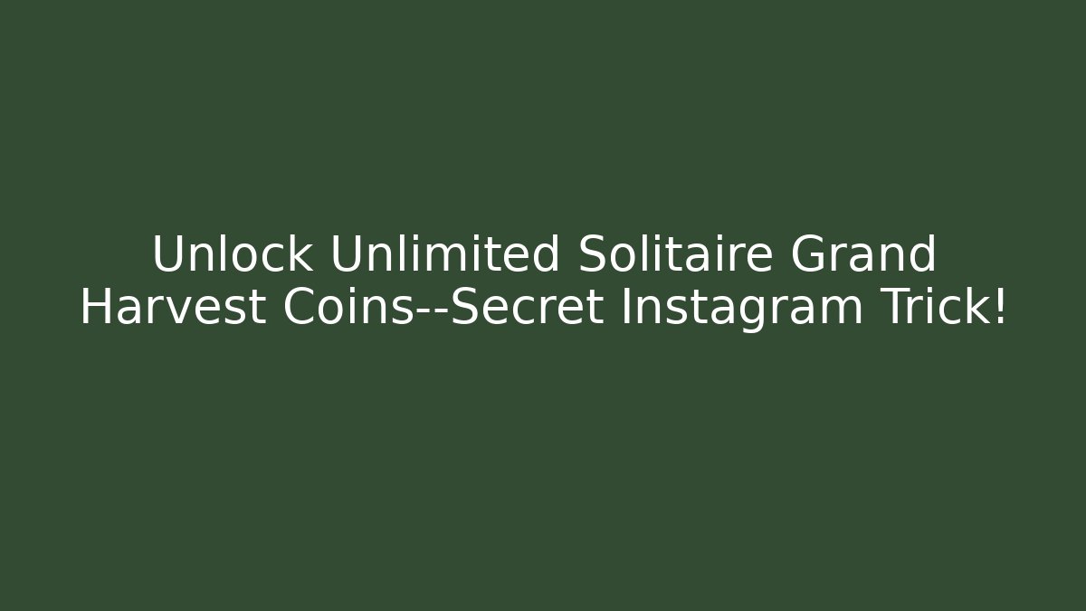 Unlock Unlimited Solitaire Grand Harvest Coins—Secret Instagram Trick!